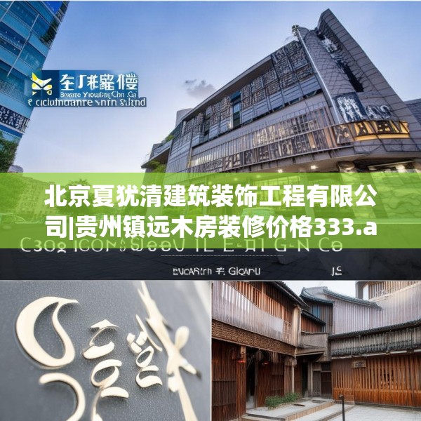 北京夏犹清建筑装饰工程有限公司|贵州镇远木房装修价格333.a209b210c213fgy.220fghfd