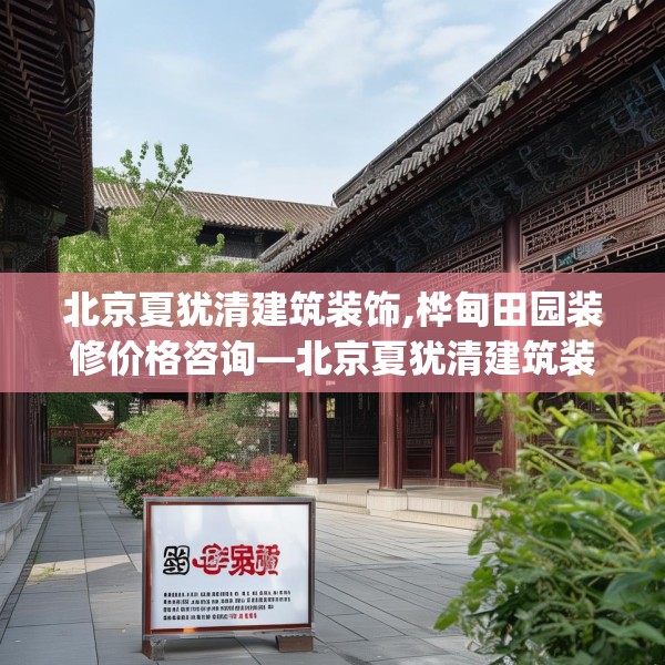 北京夏犹清建筑装饰,桦甸田园装修价格咨询—北京夏犹清建筑装饰369.a245b246c249fgy.256fghfd