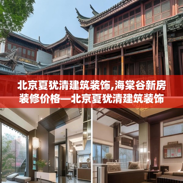 北京夏犹清建筑装饰,海棠谷新房装修价格—北京夏犹清建筑装饰179.a55b56c59fgy.66bnbn