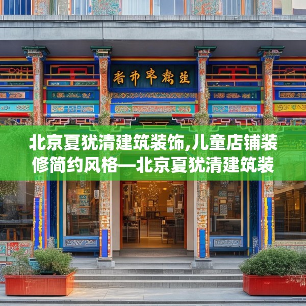 北京夏犹清建筑装饰,儿童店铺装修简约风格—北京夏犹清建筑装饰354.a230b231c234fgy.241lkjl