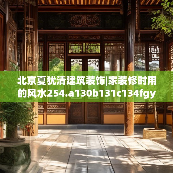 北京夏犹清建筑装饰|家装修时用的风水254.a130b131c134fgy.14176677