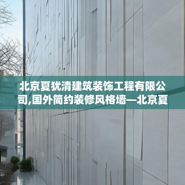 北京夏犹清建筑装饰工程有限公司,国外简约装修风格墙—北京夏犹清建筑装饰工程有限公司331.a207b208c211fgy.218fdsfds