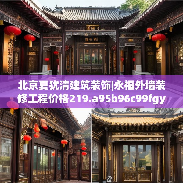 北京夏犹清建筑装饰|永福外墙装修工程价格219.a95b96c99fgy.106uyk