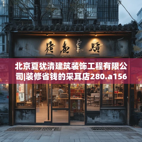 北京夏犹清建筑装饰工程有限公司|装修省钱的采耳店280.a156b157c160fgy.167sdA