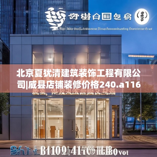 北京夏犹清建筑装饰工程有限公司|威县店铺装修价格240.a116b117c120fgy.127dsfds