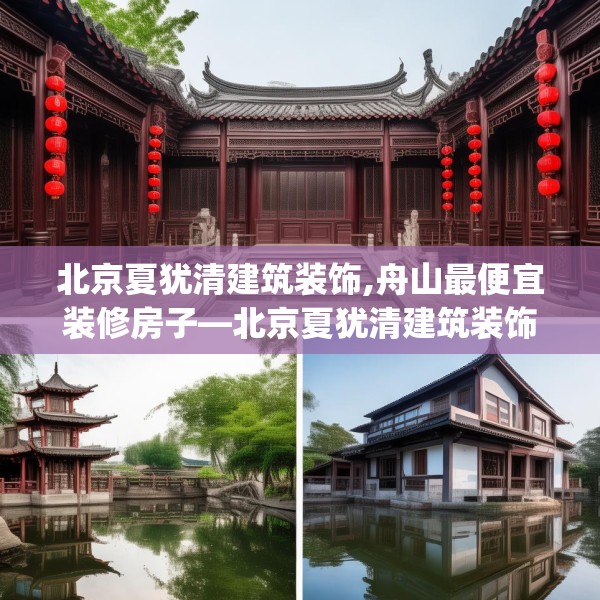 北京夏犹清建筑装饰,舟山最便宜装修房子—北京夏犹清建筑装饰168.a44b45c48fgy.55dsfds