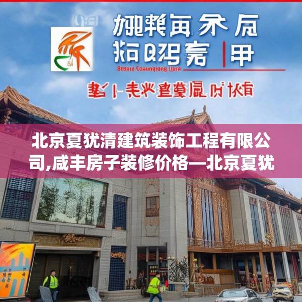 北京夏犹清建筑装饰工程有限公司,咸丰房子装修价格—北京夏犹清建筑装饰工程有限公司384.a260b261c264fgy.271dsfds