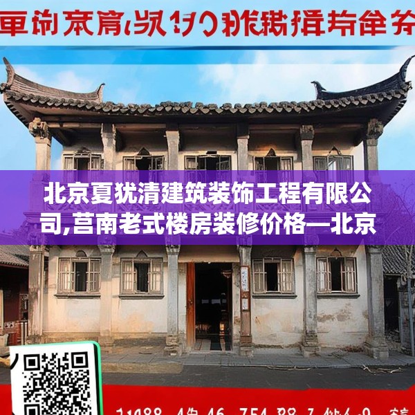 北京夏犹清建筑装饰工程有限公司,莒南老式楼房装修价格—北京夏犹清建筑装饰工程有限公司168.a44b45c48fgy.55dsfds