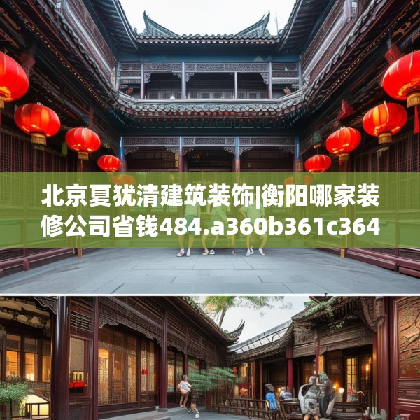 北京夏犹清建筑装饰|衡阳哪家装修公司省钱484.a360b361c364fgy.371dewqe