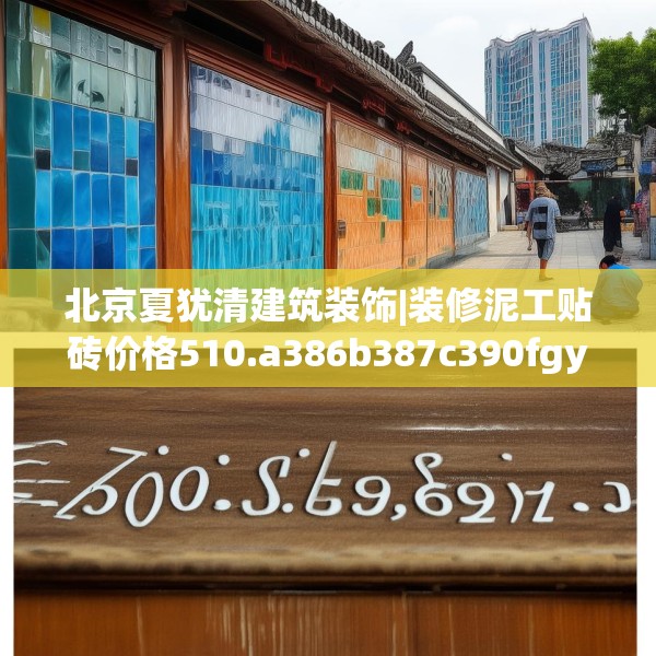 北京夏犹清建筑装饰|装修泥工贴砖价格510.a386b387c390fgy.397dsfds