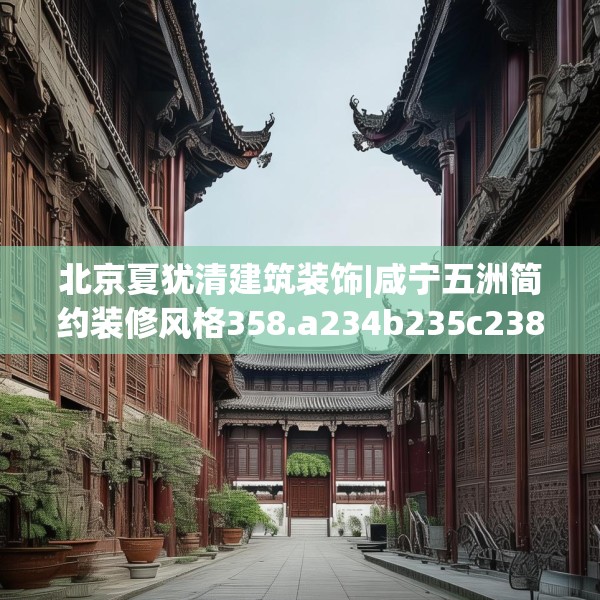 北京夏犹清建筑装饰|咸宁五洲简约装修风格358.a234b235c238fgy.245dewqe