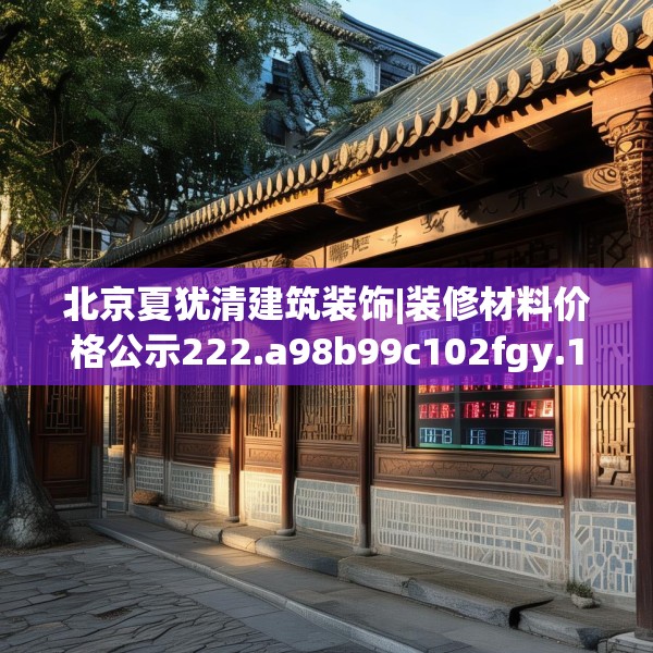 北京夏犹清建筑装饰|装修材料价格公示222.a98b99c102fgy.109dsfds