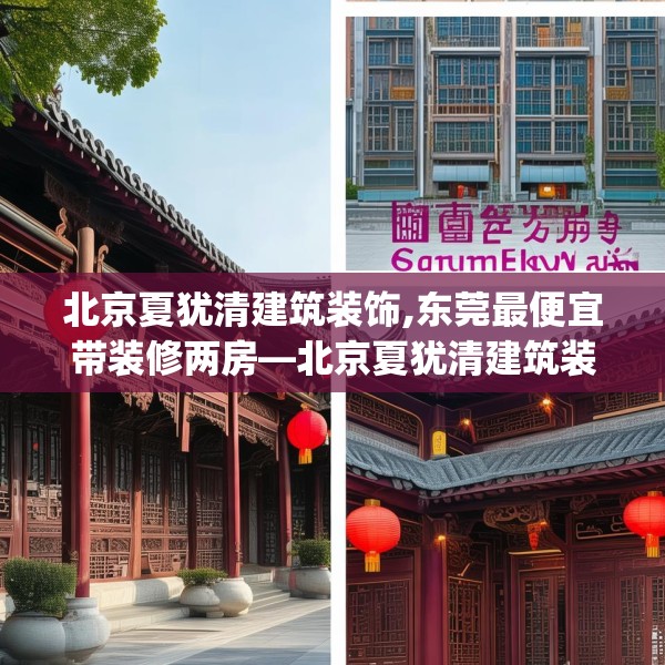 北京夏犹清建筑装饰,东莞最便宜带装修两房—北京夏犹清建筑装饰544.a420b421c424fgy.431htyj