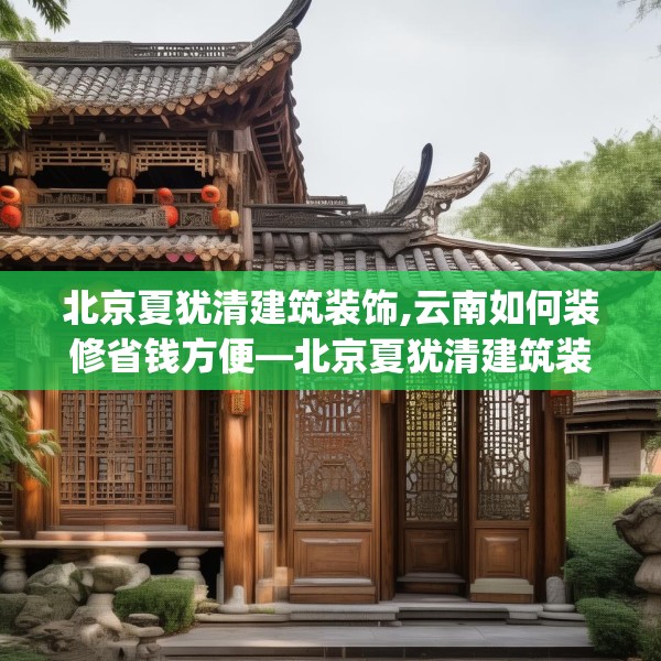 北京夏犹清建筑装饰,云南如何装修省钱方便—北京夏犹清建筑装饰205.a81b82c85fgy.92fdsfds