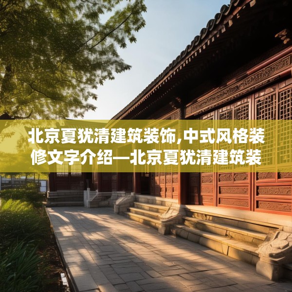 北京夏犹清建筑装饰,中式风格装修文字介绍—北京夏犹清建筑装饰329.a205b206c209fgy.216fds