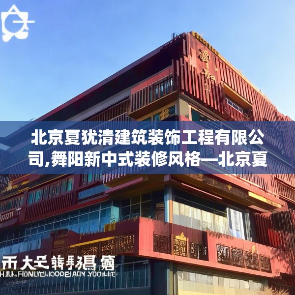 北京夏犹清建筑装饰工程有限公司,舞阳新中式装修风格—北京夏犹清建筑装饰工程有限公司263.a139b140c143fgy.150cvcx