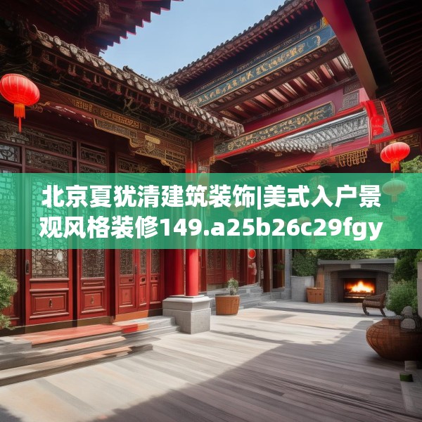 北京夏犹清建筑装饰|美式入户景观风格装修149.a25b26c29fgy.36fds