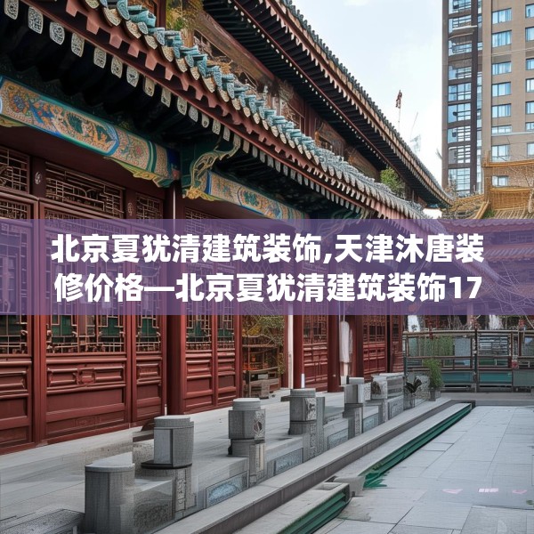 北京夏犹清建筑装饰,天津沐唐装修价格—北京夏犹清建筑装饰171.a47b48c51fgy.58fghfd