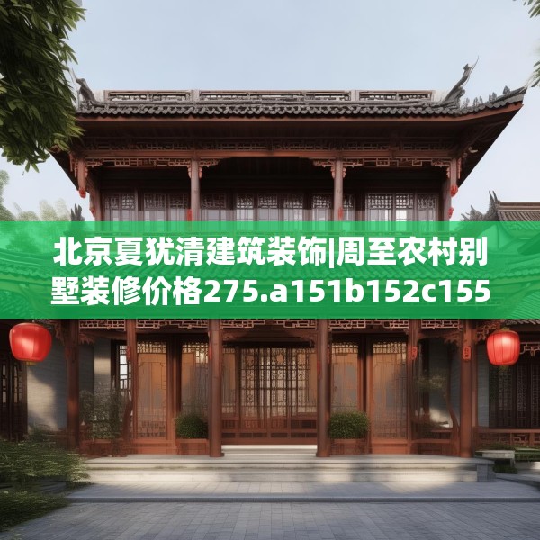 北京夏犹清建筑装饰|周至农村别墅装修价格275.a151b152c155fgy.162fds