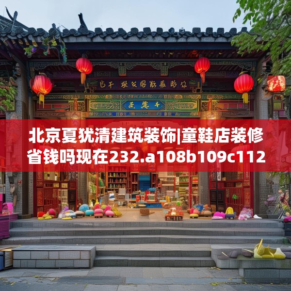 北京夏犹清建筑装饰|童鞋店装修省钱吗现在232.a108b109c112fgy.119dewqe