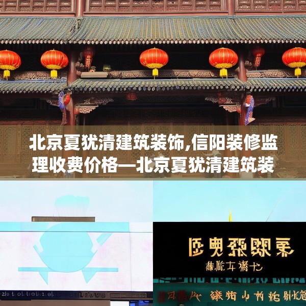 北京夏犹清建筑装饰,信阳装修监理收费价格—北京夏犹清建筑装饰226.a102b103c106fgy.113sdA